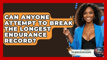 Can Anyone Attempt to Break the Longest Endurance Record? - Epic World Record Holders