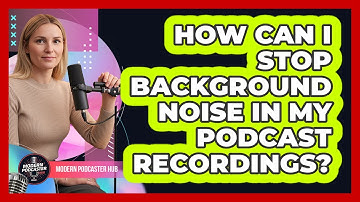 How Can I Stop Background Noise In My Podcast Recordings? - Modern Podcaster Hub
