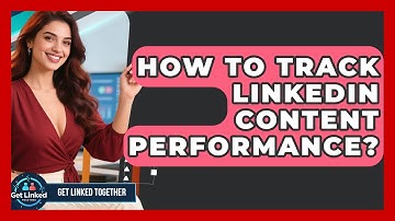 How To Track LinkedIn Content Performance? - Get Linked Together