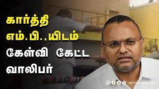 கார்த்தி எம்.பி.,யிடம் கேள்வி கேட்ட  வாலிபர்  | karthick chidambaram