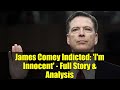 James Comey Indicted: &#39;I&#39;m Innocent&#39; - Full Story &amp; Analysis