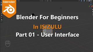 Part 01 - IsiZulu Blender Beginner Tutorial, Software Navigation.