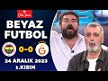 Beyaz Futbol 24 Aralık 2023 1.Kısım / Fenerbahçe 0-0 Galatasaray image