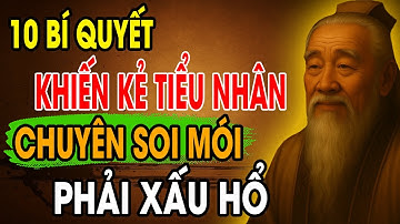 CỔ NHÂN DẠY: 10 Bí Quyết Sống Khôn Ngoan khiến Tiểu Nhân chuyên SOI MÓI phải XẤU HỔ | Triết Lý Sống