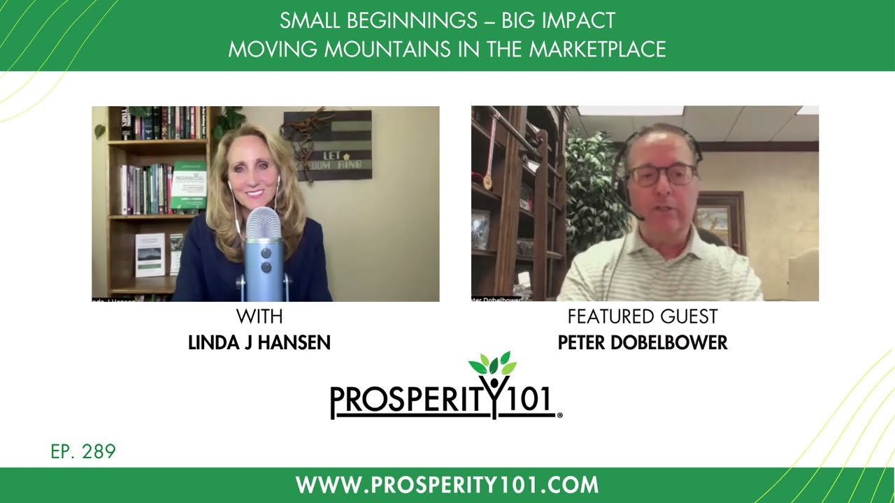 Small Beginnings –Big Impact– Moving Mountains in the Marketplace – with Peter Dobelbower [Ep. 289]
