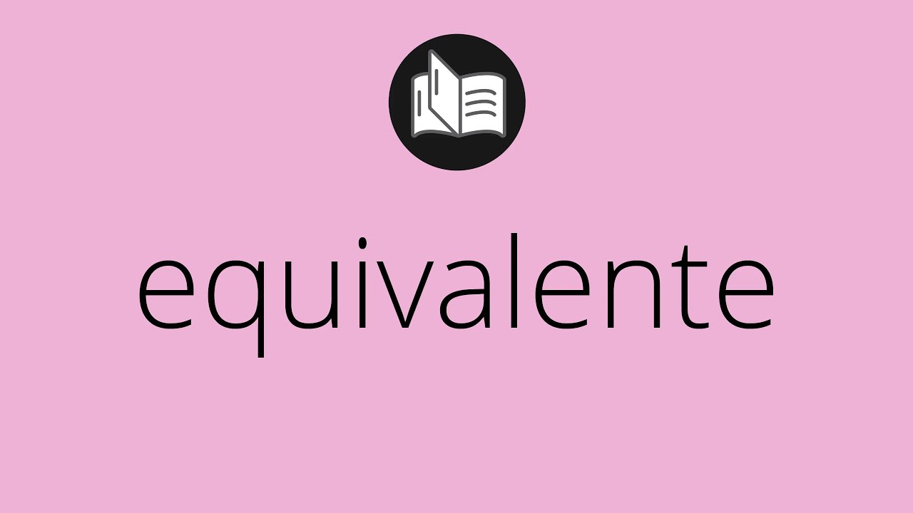 Que significa EQUIVALENTE • equivalente SIGNIFICADO • equivalente ...