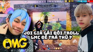 JOI FF ĐÒI “GIẢ GÁI” TROLL LMC SẼ NHƯ THẾ NÀO ?