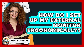 How Do I Set Up My External Monitor Ergonomically? - Ultimate Study Hacks