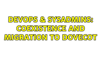 DevOps & SysAdmins: Coexistence and migration to Dovecot