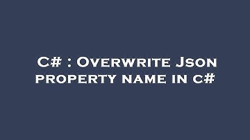 C# : Overwrite Json property name in c#