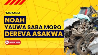 AJALI YA NOAH YAUWA SABA MORO/ DAKTARI ATHIBITISHA KUPOKEA MIILI/ POLISI YAMSAKA DEREVA