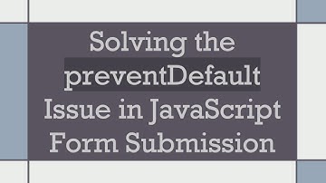 Solving the preventDefault Issue in JavaScript Form Submission