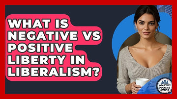 What Is Negative Vs Positive Liberty In Liberalism? - Making Politics Simple