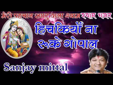 Sanjay mittal #हिचकियां ना रुके गोपाल # khatu shyam bhajan