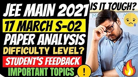 Jee Main 2021- 17 March 2nd Shift Paper Analysis & Difficulty Level | Jee Mains 2021 Important Topic