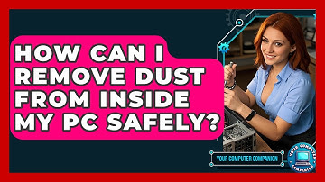 How Can I Remove Dust From Inside My PC Safely? - Your Computer Companion