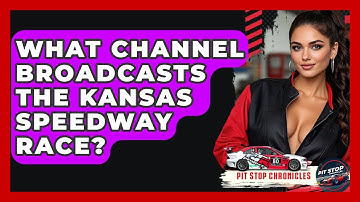 What Channel Broadcasts The Kansas Speedway Race? - Pit Stop Chronicles
