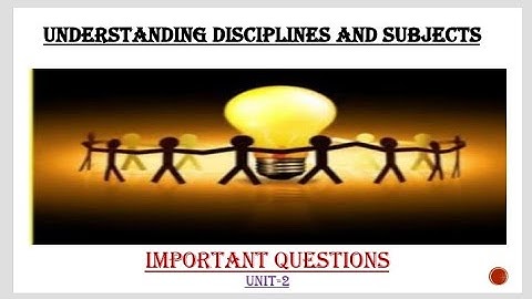 Understanding discipline and subject/Unit-2/Important questions