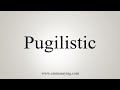 How To Say Pugilistic
