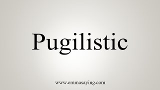 How To Say Pugilistic