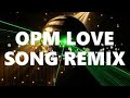 OPM LOVE SONG TECNHO REMIX