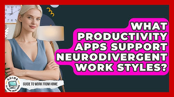 What Productivity Apps Support Neurodivergent Work Styles? - Guide To Work From Home