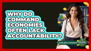 Why Do Command Economies Often Lack Accountability? - Learn About Economics