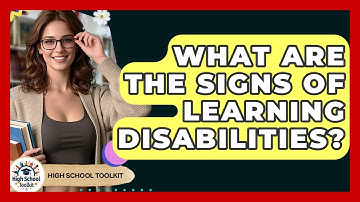 What Are The Signs Of Learning Disabilities? - High School Toolkit