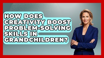 How Does Creativity Boost Problem-solving Skills In Grandchildren? - Guide to Grandparenting