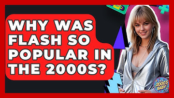 Why Was Flash So Popular In The 2000s? - I