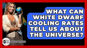 What Can White Dwarf Cooling Rates Tell Us About The Universe? - Physics Frontier