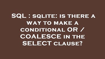SQL : sqlite: is there a way to make a conditional OR / COALESCE in the SELECT clause?
