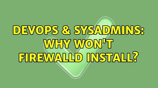 DevOps & SysAdmins: Why won't firewalld install? Profile