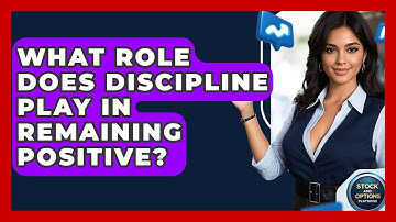 What Role Does Discipline Play In Remaining Positive? - Stock and Options Playbook