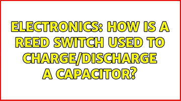 Electronics: How is a reed switch used to charge/discharge a capacitor?