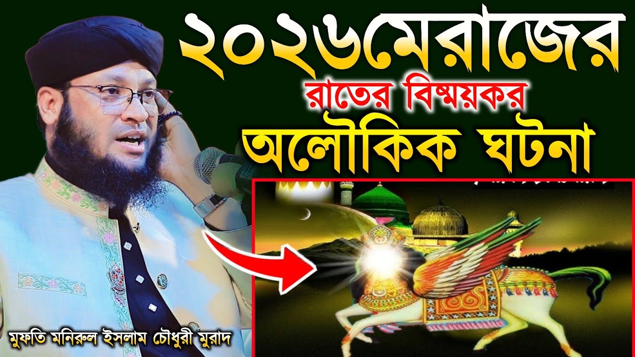 ২০২৬ মেরাজের রাতে বিষ্ময়কর অলৌকিক ঘটনা মুফতী মনিরুল ইসলাম চৌধুরী মুরাদ।Monirul Islam Chowdhury Murad