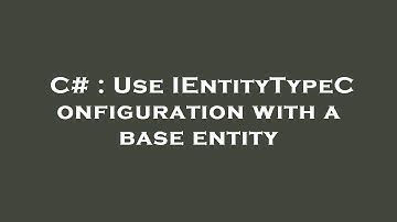 C# : Use IEntityTypeConfiguration with a base entity