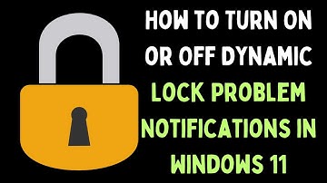 How to Turn On or Off Dynamic Lock Problem Notifications in Windows 11