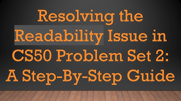 Resolving the Readability Issue in CS50 Problem Set 2: A Step-By-Step Guide