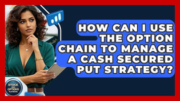 How Can I Use The Option Chain To Manage A Cash Secured Put Strategy? - Stock and Options Playbook