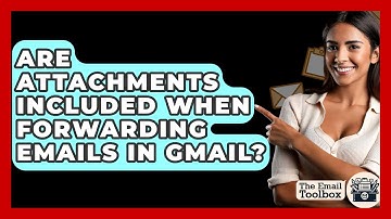 Are Attachments Included When Forwarding Emails In Gmail? - TheEmailToolbox.com
