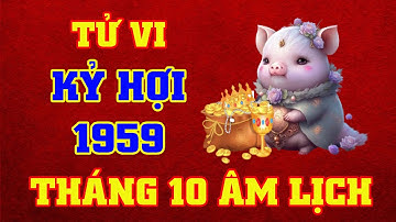Tử Vi Tháng 10 Âm Lịch Tuổi Kỷ Hợi 1959 Năm 2025 || VƯỢNG TÀI LỘC