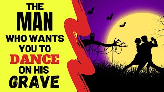 The Man Who Wants You To Dance On His Grave