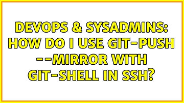 DevOps & SysAdmins: How do I use git-push --mirror with git-shell in SSH? (3 Solutions!!)