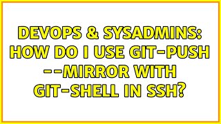 DevOps & SysAdmins: How do I use git-push --mirror with git-shell in SSH? (3 Solutions!!)