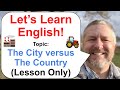 Let's Learn English! Topic: The City versus The Country 🚜 🏭 (Lesson Only Version)