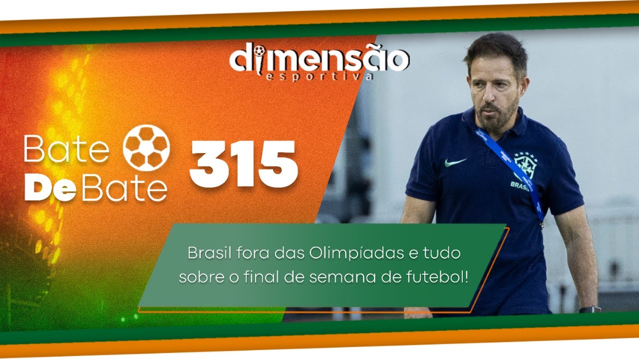 Bate-Debate #315 - Brasil fora das Olimpíadas e tudo sobre o final de  semana de futebol! 