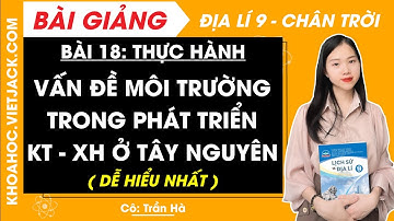 Địa lí 9 Bài 18 Thực hành Vấn đề môi trường trong phát triển KT-XH ở Tây Nguyên | Chân trời sáng tạo