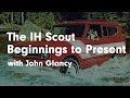 The IH Scout- Beginnings to Present with John Glancy
