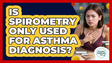 Is Spirometry Only Used For Asthma Diagnosis? - Everyday Asthma Tips